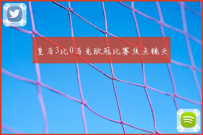 皇马3比0马竞欧冠比赛焦点镜头