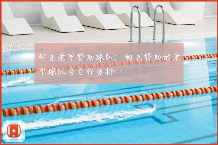 耐克意甲赞助球队：耐克赞助的意甲球队与合作分析